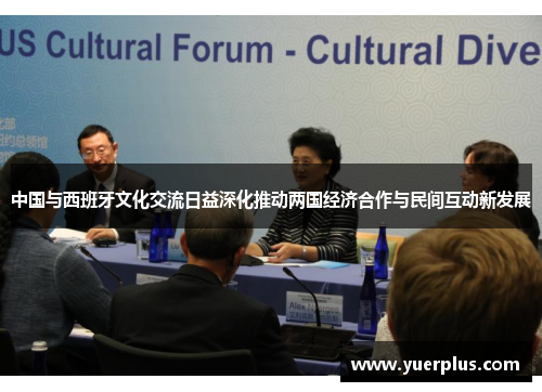 中国与西班牙文化交流日益深化推动两国经济合作与民间互动新发展