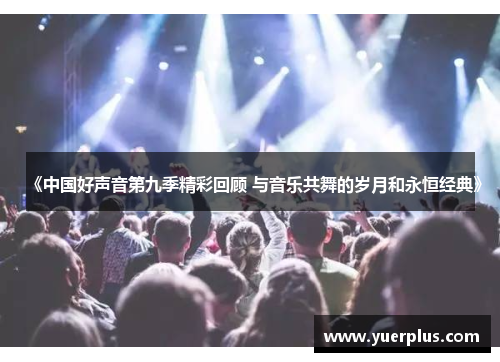 《中国好声音第九季精彩回顾 与音乐共舞的岁月和永恒经典》
