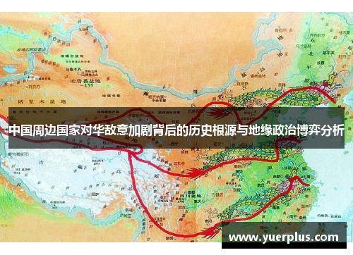 中国周边国家对华敌意加剧背后的历史根源与地缘政治博弈分析