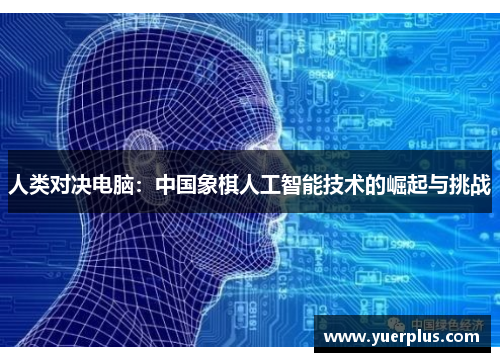 人类对决电脑：中国象棋人工智能技术的崛起与挑战